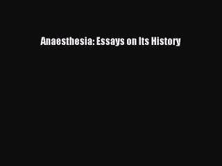 Read Anaesthesia: Essays on Its History Ebook Free