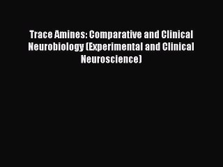 Read Trace Amines: Comparative and Clinical Neurobiology (Experimental and Clinical Neuroscience)