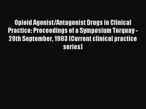 Read Opioid Agonist/Antagonist Drugs in Clinical Practice: Proceedings of a Symposium Torquay
