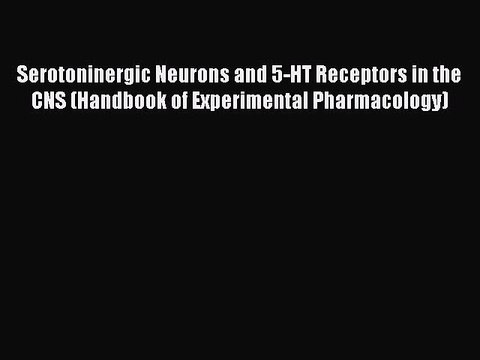 Download Serotoninergic Neurons and 5-HT Receptors in the CNS (Handbook of Experimental Pharmacology)