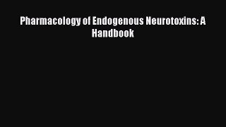 Read Pharmacology of Endogenous Neurotoxins: A Handbook Ebook Free