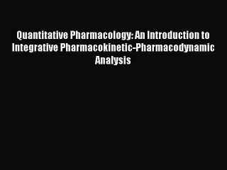 Read Quantitative Pharmacology: An Introduction to Integrative Pharmacokinetic-Pharmacodynamic