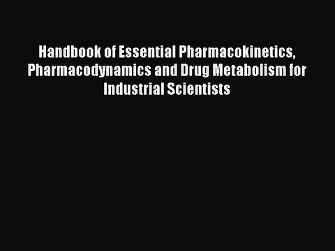 Read Handbook of Essential Pharmacokinetics Pharmacodynamics and Drug Metabolism for Industrial