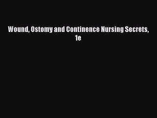 Read Wound Ostomy and Continence Nursing Secrets 1e Ebook Free