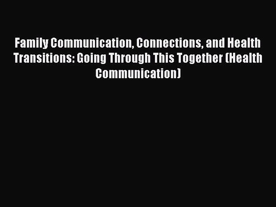 Read Family Communication Connections and Health Transitions: Going Through This Together (Health