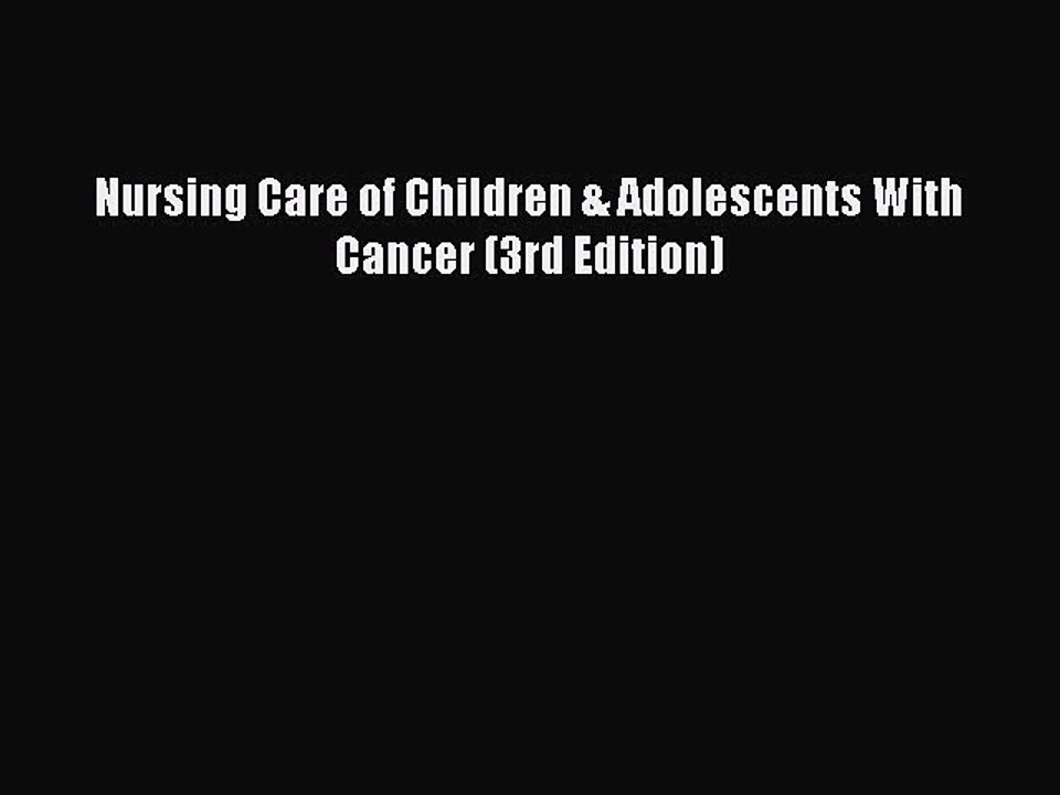 Read Nursing Care of Children & Adolescents With Cancer (3rd Edition) Ebook Free