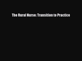 Read The Rural Nurse: Transition to Practice Ebook Free