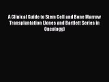 Download A Clinical Guide to Stem Cell and Bone Marrow Transplantation (Jones and Bartlett