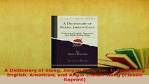 PDF  A Dictionary of Slang Jargon Cant Vol 1 Embracing English American and AngloIndian Read Online