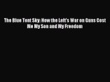 [Download PDF] The Blue Tent Sky: How the Left's War on Guns Cost Me My Son and My Freedom