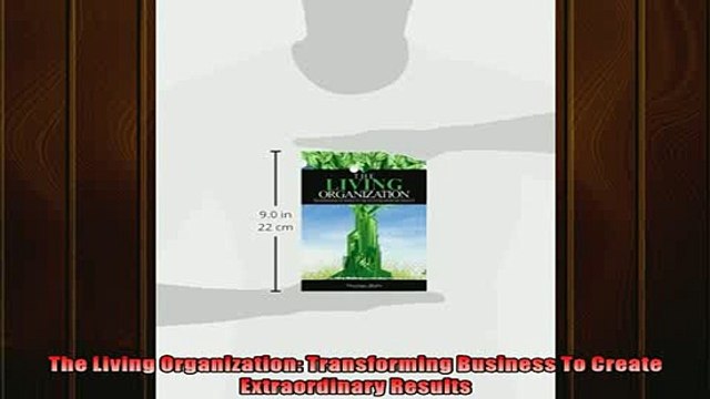 FREE DOWNLOAD The Living Organization Transforming Business To Create Extraordinary Results FREE BOOOK ONLINE