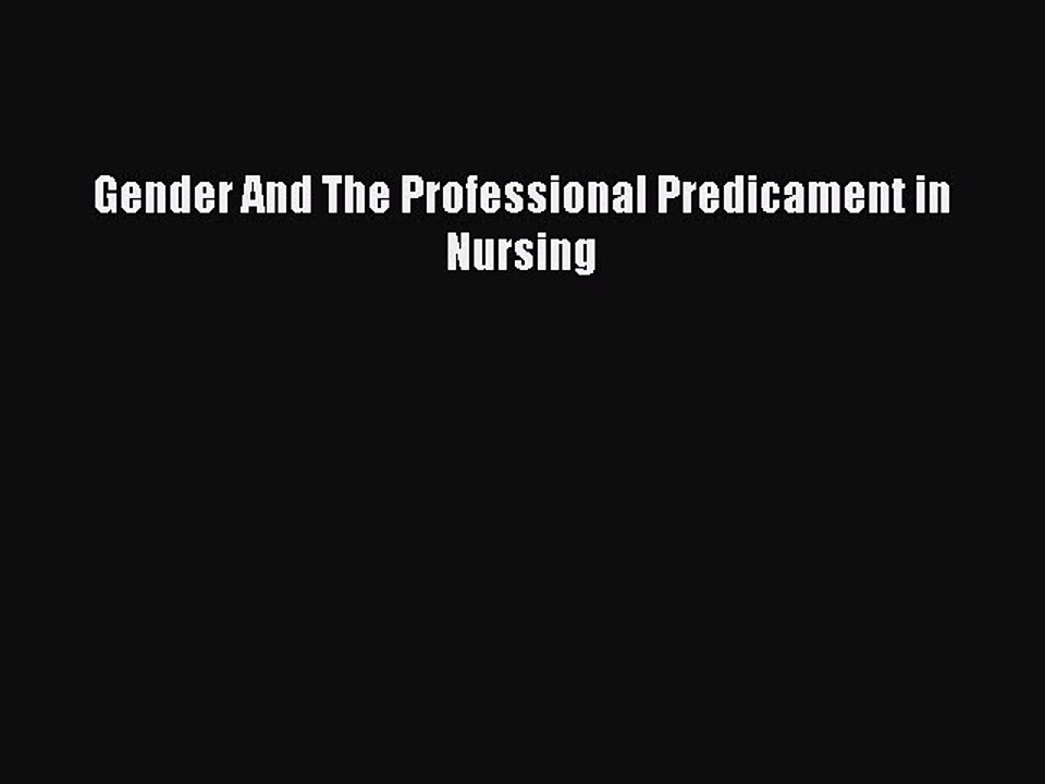 Read Gender And The Professional Predicament in Nursing Ebook Free