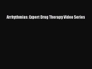 Read Arrhythmias: Expert Drug Therapy Video Series Ebook Free