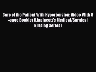 Download Care of the Patient With Hypertension: Video With 8-page Booklet (Lippincott's Medical/Surgical