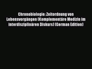 Read Chronobiologie: Zeitordnung von Lebensvorgängen (Komplementäre Medizin im interdisziplinären