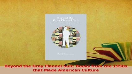 Download  Beyond the Gray Flannel Suit Books from the 1950s that Made American Culture Free Books