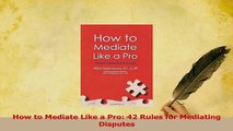 Read  How to Mediate Like a Pro 42 Rules for Mediating Disputes Ebook Free