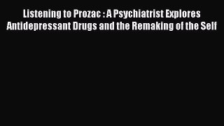 [Read book] Listening to Prozac : A Psychiatrist Explores Antidepressant Drugs and the Remaking