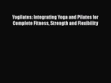 [Read book] Yogilates: Integrating Yoga and Pilates for Complete Fitness Strength and Flexibility
