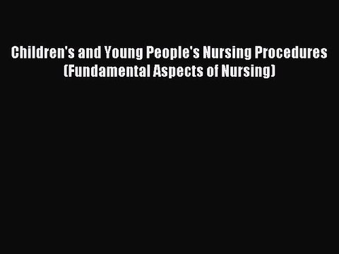 Read Children's and Young People's Nursing Procedures (Fundamental Aspects of Nursing) Ebook