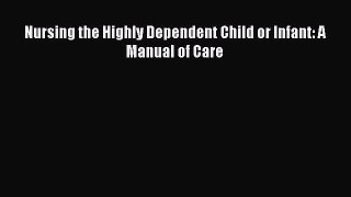 Download Nursing the Highly Dependent Child or Infant: A Manual of Care PDF Free