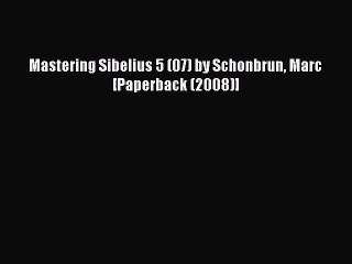 Read Mastering Sibelius 5 (07) by Schonbrun Marc [Paperback (2008)] Ebook Free