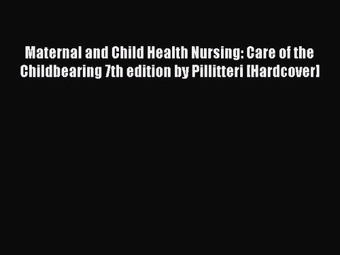 Read Maternal and Child Health Nursing: Care of the Childbearing 7th edition by Pillitteri