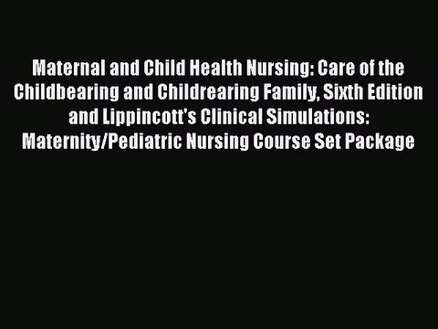 Read Maternal and Child Health Nursing: Care of the Childbearing and Childrearing Family Sixth