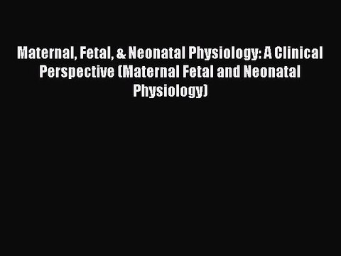 Read Maternal Fetal & Neonatal Physiology: A Clinical Perspective (Maternal Fetal and Neonatal