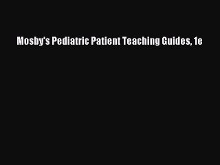 Read Mosby's Pediatric Patient Teaching Guides 1e Ebook Free
