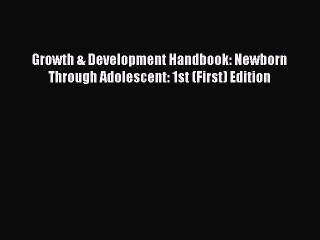 Read Growth & Development Handbook: Newborn Through Adolescent: 1st (First) Edition Ebook Free