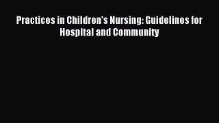 Download Practices in Children's Nursing: Guidelines for Hospital and Community PDF Free