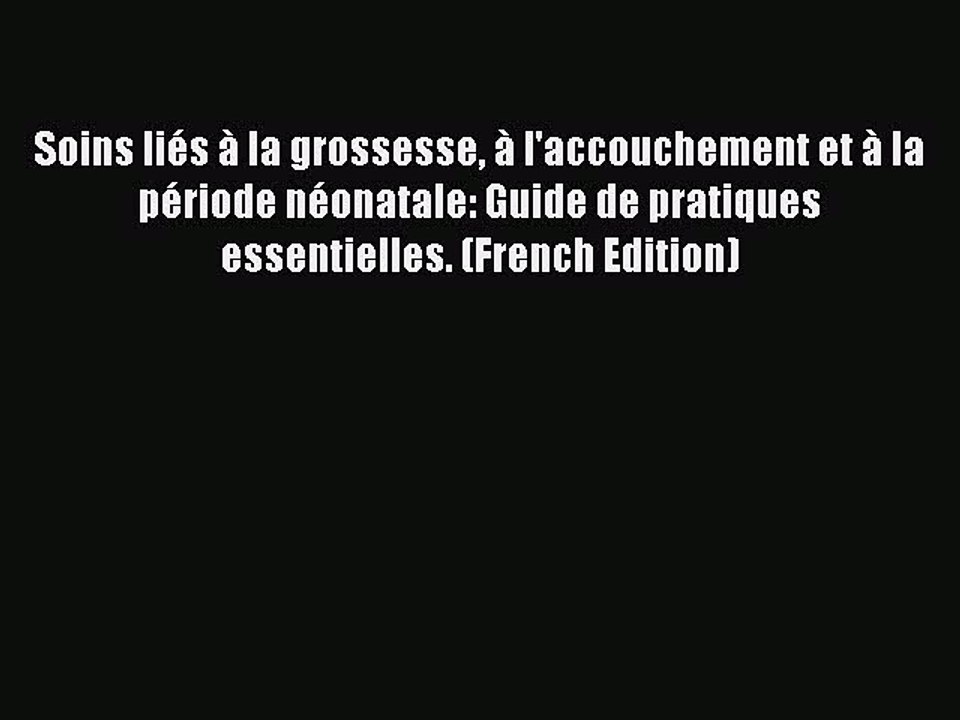 Download Soins liés à la grossesse à l'accouchement et à la période néonatale: Guide de pratiques
