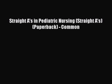 Read Straight A's in Pediatric Nursing (Straight A's) (Paperback) - Common Ebook Free