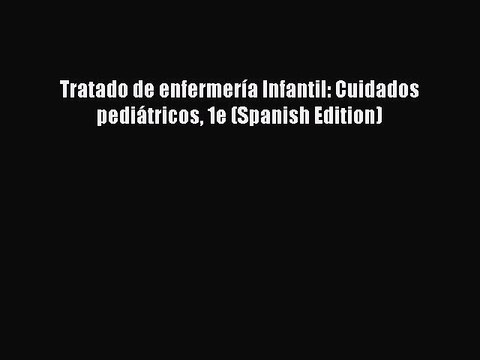 Read Tratado de enfermería Infantil: Cuidados pediátricos 1e (Spanish Edition) Ebook Online