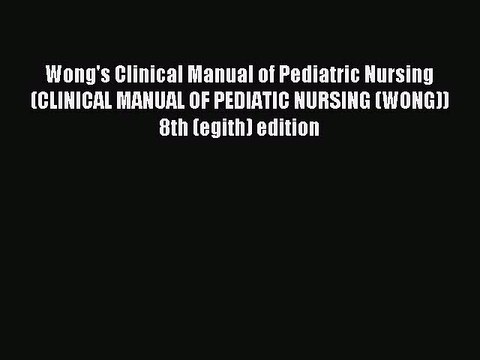 Read Wong's Clinical Manual of Pediatric Nursing (CLINICAL MANUAL OF PEDIATIC NURSING (WONG))