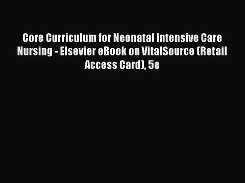 Read Core Curriculum for Neonatal Intensive Care Nursing - Elsevier eBook on VitalSource (Retail
