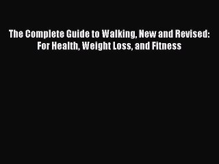 [Read book] The Complete Guide to Walking New and Revised: For Health Weight Loss and Fitness