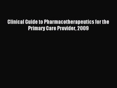 Read Clinical Guide to Pharmacotherapeutics for the Primary Care Provider 2009 Ebook Free