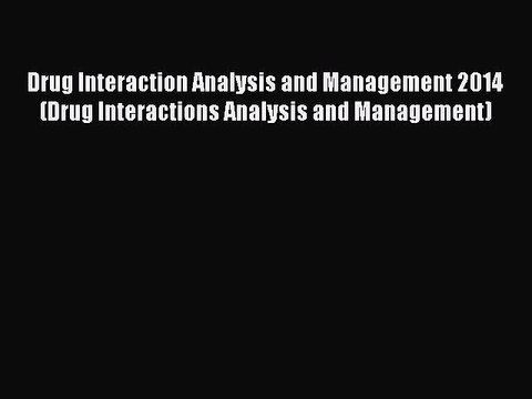 Read Drug Interaction Analysis and Management 2014 (Drug Interactions Analysis and Management)