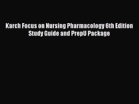 Read Karch Focus on Nursing Pharmacology 6th Edition Study Guide and PrepU Package PDF Online