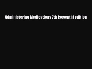 Download Administering Medications 7th (seventh) edition PDF Online
