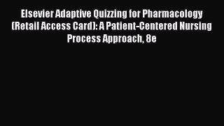 Read Elsevier Adaptive Quizzing for Pharmacology (Retail Access Card): A Patient-Centered Nursing