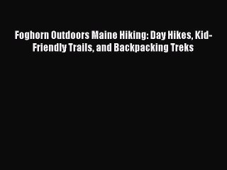 Descargar video: [Read book] Foghorn Outdoors Maine Hiking: Day Hikes Kid-Friendly Trails and Backpacking Treks