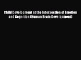 [Read book] Child Development at the Intersection of Emotion and Cognition (Human Brain Development)