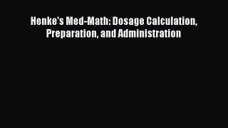 Download Henke's Med-Math: Dosage Calculation Preparation and Administration PDF Online