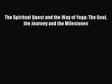 [Read book] The Spiritual Quest and the Way of Yoga: The Goal the Journey and the Milestones