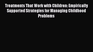 [Read book] Treatments That Work with Children: Empirically Supported Strategies for Managing