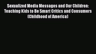 [Read book] Sexualized Media Messages and Our Children: Teaching Kids to Be Smart Critics and