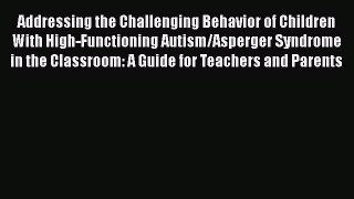 [Read book] Addressing the Challenging Behavior of Children With High-Functioning Autism/Asperger